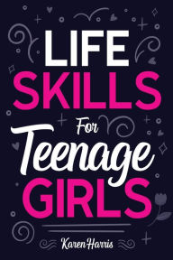 Title: Life Skills for Teenage Girls, Author: Karen Harris