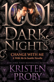 Title: Change With Me: A With Me in Seattle Novella, Author: Kristen Proby
