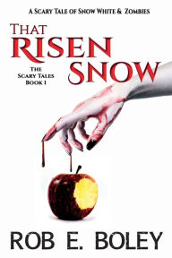 Title: That Risen Snow: A Scary Tale of Snow White & Zombies, Author: Rob E. Boley