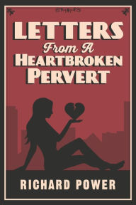 Title: Letters from a Heartbroken Pervert, Author: Richard Power