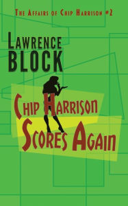 Title: Chip Harrison Scores Again, Author: Lawrence Block