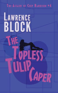 Title: The Topless Tulip Caper, Author: Lawrence Block
