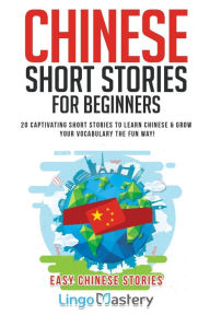 Title: Chinese Short Stories For Beginners: 20 Captivating Short Stories to Learn Chinese & Grow Your Vocabulary the Fun Way!, Author: Lingo Mastery