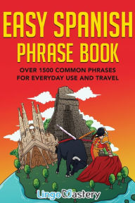 Title: Easy Spanish Phrase Book: Over 1500 Common Phrases For Everyday Use And Travel, Author: Lingo Mastery