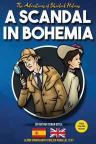 Title: The Adventures of Sherlock Holmes - A Scandal in Bohemia: Learn Spanish with English Parallel Text, Author: Arthur Conan Doyle