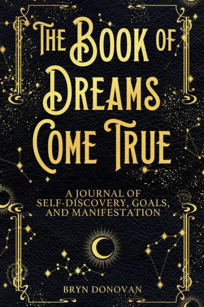 The Book Of Dreams Come True A Journal Of Self Discovery Goals And Manifestation By Bryn Donovan Paperback Barnes Noble