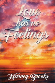Title: Love Has No Feelings, Author: Harvey Brooks