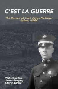 Title: C'est la Guerre: The Memoir of Capt. James McBrayer Sellers, USMC, Author: William Sellers