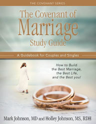 Title: THE COVENANT OF MARRIAGE STUDY GUIDE: How to Build the Best Marriage, the Best Life, and the Best You: A Guidebook For Couples and Singles, Author: Mark Johnson MD