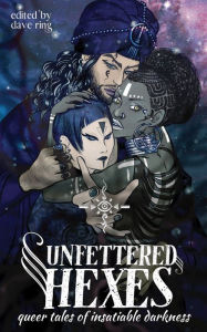 Title: Unfettered Hexes: Queer Tales of Insatiable Darkness, Author: Dave Ring