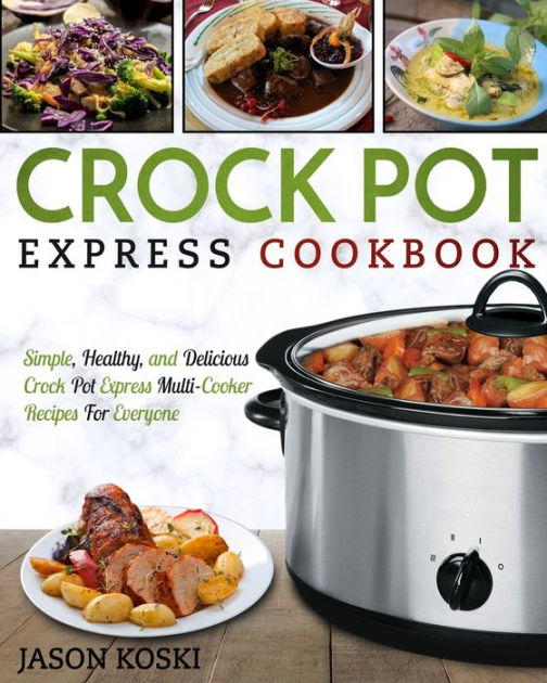 Crock Pot Express Cookbook Simple, Healthy, and Delicious Crock Pot