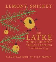 Title: The Latke Who Couldn't Stop Screaming: A Christmas Story, Author: Lemony Snicket