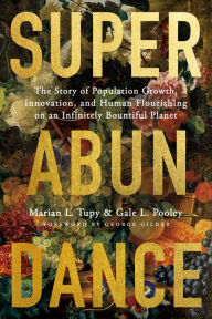 Title: Superabundance: The Story of Population Growth, Innovation, and Human Flourishing on an Infinitely Bountiful Planet, Author: Marian Tupy