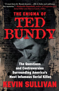 Title: The Enigma Of Ted Bundy: The Questions and Controversies Surrounding America's Most Infamous Serial Killer, Author: Kevin M Sullivan