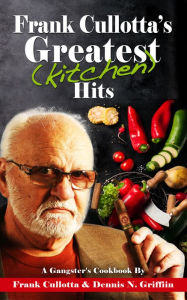 Title: Frank Cullotta's Greatest (Kitchen) Hits: A Gangster's Cookbook, Author: Frank Cullotta