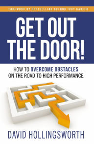 Title: Get Out the Door!: How To Overcome Obstacles On The Road To High Performance, Author: David Hollingsworth