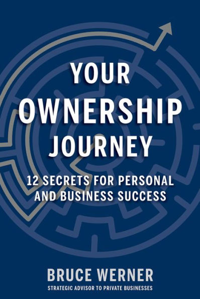 Your Ownership Journey: 12 Secrets For Personal And Business Success