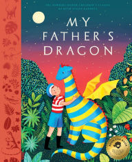 Title: My Father's Dragon: A Deluxe Illustrated Edition of the Beloved Newbery-Honor Classic, Author: Ruth Stiles Gannett