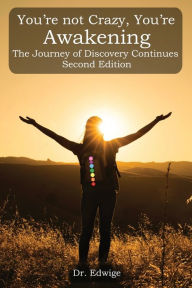 Title: You're Not Crazy, You're Awakening: The Journey of Discovery Continues: Second Edition, Author: Dr. Edwige