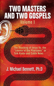 Title: Two Masters and Two Gospels, Volume 1: The Teaching of Jesus Vs. the 