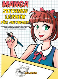 Title: Manga zeichnen lernen für Anfänger: Lerne Schritt für Schritt, Manga und Anime zu zeichnen - Köpfe, Gesichter, Accessoires, Kleidung und lustige Ganzkörpercharaktere und mehr!, Author: Aimi Aikawa