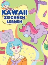 Title: Kawaii zeichnen lernen: Ehrfahrt wie man über 100 supersüße Zeichnungen zeichnen - Tiere, Chibi, Objekte, Blumen, Lebensmittel, magische Kreaturen und mehr!, Author: Aimi Aikawa