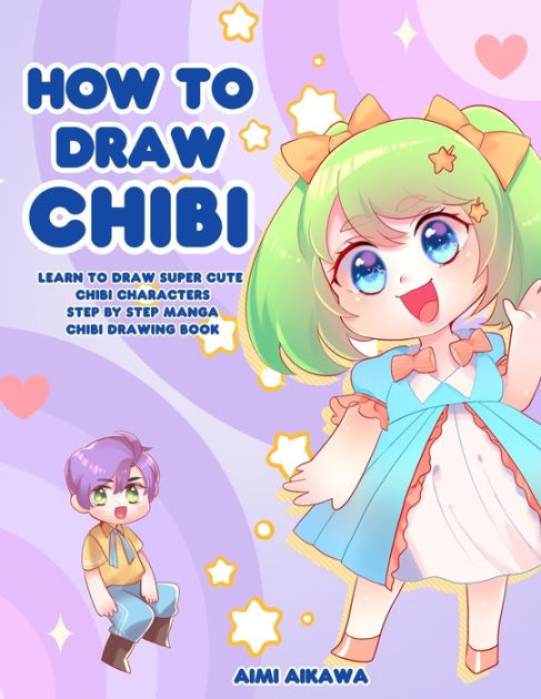 How To Draw Chibi Learn To Draw Super Cute Chibi Characters Step By Step Manga Chibi Drawing Book By Aimi Aikawa Paperback Barnes Noble