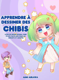 Title: Apprendre ï¿½ dessiner des chibis: Livre de dessin manga chibi ï¿½tape par ï¿½tape pour les enfants et adultes, Author: Aimi Aikawa