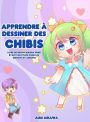 Apprendre ï¿½ dessiner des chibis: Livre de dessin manga chibi ï¿½tape par ï¿½tape pour les enfants et adultes