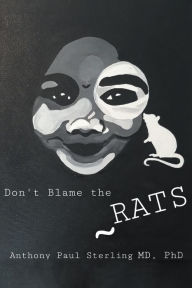 Title: Don't Blame the Rats, Author: Anthony Paul Sterling M.D. Ph.D.