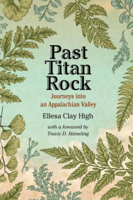Title: Past Titan Rock: Journeys into an Appalachian Valley, Author: Ellesa Clay High