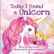 Title: Today I Found a Unicorn: A magical children's story about friendship and the power of imagination, Author: Jack Lewis