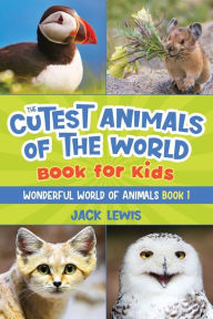 Title: The Cutest Animals of the World Book for Kids: Stunning photos and fun facts about the most adorable animals on the planet!, Author: Jack Lewis