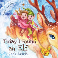 Title: Today I Found an Elf: A magical children's Christmas story about friendship and the power of imagination, Author: Jack Lewis