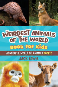 Title: The Weirdest Animals of the World Book for Kids: Surprising photos and weird facts about the strangest animals on the planet!, Author: Jack Lewis