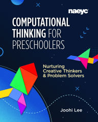 Title: Computational Thinking for Preschoolers: Nurturing Creative Thinkers and Problem Solvers, Author: Joohi Lee