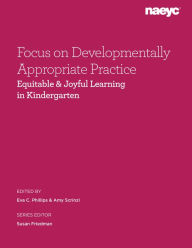 Title: Focus on Developmentally Appropriate Practice: Equitable and Joyful Learning in Kindergarten, Author: Eva C. Phillips