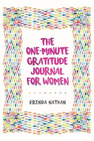 Title: The One-Minute Gratitude Journal for Women: A Journal for Self-Care and Happiness, Author: Brenda Nathan