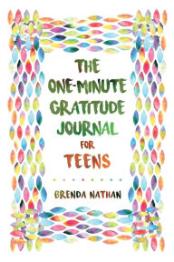 Title: The One-Minute Gratitude Journal for Teens: Simple Journal to Increase Gratitude and Happiness, Author: Brenda Nathan