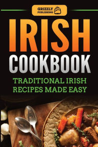 Title: Irish Cookbook: Traditional Irish Recipes Made Easy, Author: Grizzly Publishing
