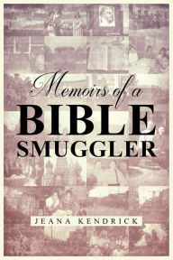 Title: Memoirs of a Bible Smuggler, Author: Jeana Kendrick