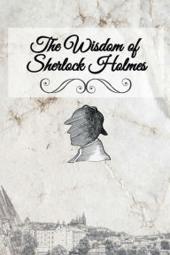 Title: The Wisdom of Sherlock Holmes: A Personal Journal with Quotations and Illustrations from the Original Sherlock Holmes Tales, Author: Liese Sherwood-fabre