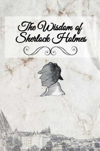 The Wisdom of Sherlock Holmes: A Personal Journal with Quotations and Illustrations from the Original Sherlock Holmes Tales