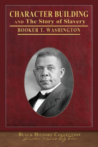Title: Character Building and The Story of Slavery: Illustrated Black History Collection, Author: Booker T. Washington