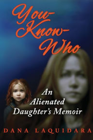 Title: YOU-KNOW-WHO An Alienated Daughter's Memoir, Author: Dana Laquidara