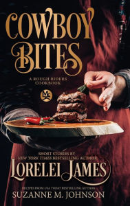 Title: Cowboy Bites: A Rough Riders Cookbook:, Author: Lorelei James