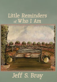 Title: Little Reminders of Who I Am, Author: Jeff S Bray