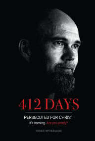 Title: 412 Days: PERSECUTED FOR CHRIST It's coming. Are you ready? - A Journey of Hope, Freedom, and Revival, Author: Torben Sondergaard