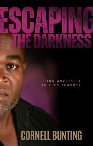 Title: Escaping the Darkness: Using Adversity to Find Purpose, Author: Cornell Bunting