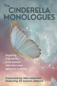 Title: The Cinderella Monologues: Inspiring true stories from women who overcame adversity to thrive, Author: Olivia Vo